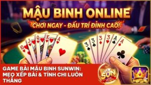 game bai mau binh - Game Bài Mậu Binh Sunwin: Nghệ Thuật Sắp Xếp Và Chiến Thuật Tính Chi 2026