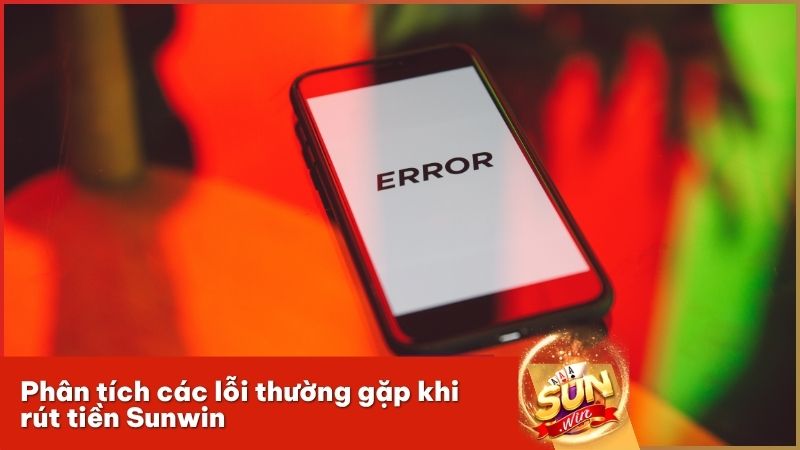 Các lỗi rút tiền thường gặp và cách xử lý nhanh chóng tại cổng game Sunwin